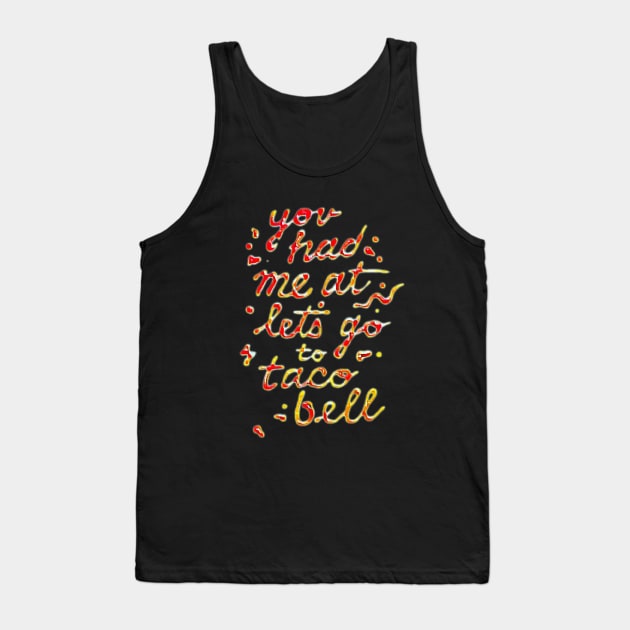 you had me at let's go to taco bell Tank Top by valentinewords